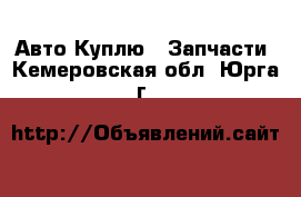 Авто Куплю - Запчасти. Кемеровская обл.,Юрга г.